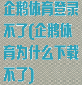 企鹅体育登录不了(企鹅体育为什么下载不了)