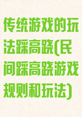 传统游戏的玩法踩高跷(民间踩高跷游戏规则和玩法)