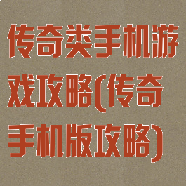 传奇类手机游戏攻略(传奇手机版攻略)