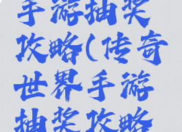 传奇世界手游抽奖攻略(传奇世界手游抽奖攻略视频)