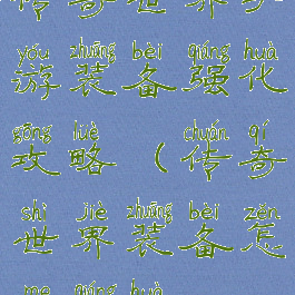 传奇世界手游装备强化攻略(传奇世界装备怎么强化)