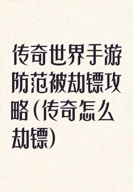 传奇世界手游防范被劫镖攻略(传奇怎么劫镖)