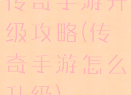 传奇手游升级攻略(传奇手游怎么升级)