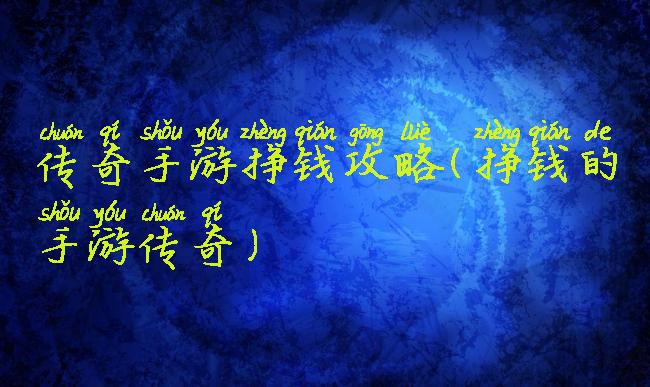 传奇手游挣钱攻略(挣钱的手游传奇)