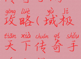 传奇手游攻略(域极天下传奇手游攻略)