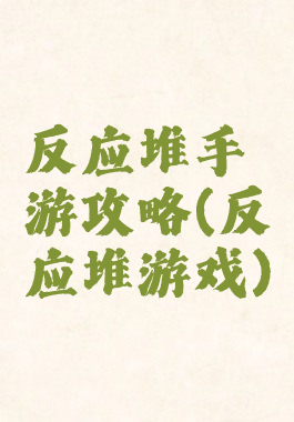 反应堆手游攻略(反应堆游戏)