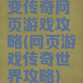 变传奇网页游戏攻略(网页游戏传奇世界攻略)