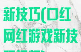 口红网红游戏新技巧(口红网红游戏新技巧视频)