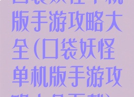 口袋妖怪单机版手游攻略大全(口袋妖怪单机版手游攻略大全下载)