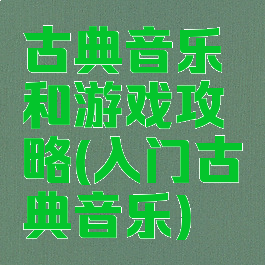 古典音乐和游戏攻略(入门古典音乐)