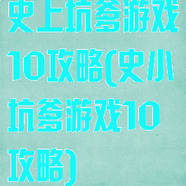 史上坑爹游戏10攻略(史小坑爹游戏10攻略)