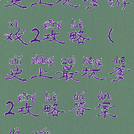 史上坑爹游戏2攻略(史上最坑爹2攻略答案大全)
