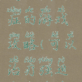 史上强迫症的游戏攻略(可以治疗强迫症的游戏)