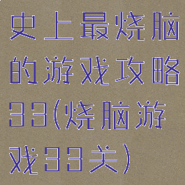 史上最烧脑的游戏攻略33(烧脑游戏33关)