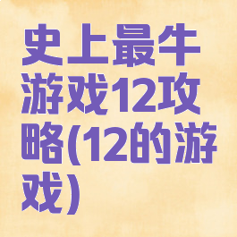 史上最牛游戏12攻略(12的游戏)