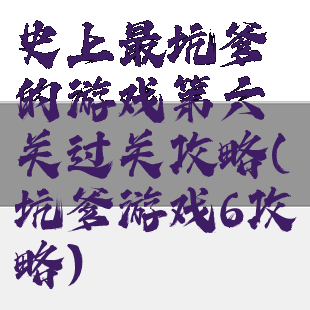 史上最坑爹的游戏第六关过关攻略(坑爹游戏6攻略)