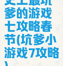 史上最坑爹的游戏七攻略春节(坑爹小游戏7攻略)