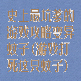 史上最坑爹的游戏攻略变异蚊子(游戏打死这只蚊子)