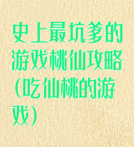 史上最坑爹的游戏桃仙攻略(吃仙桃的游戏)