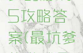 史上最坑爹的游戏5攻略答案(最坑爹的游戏6全部答案)
