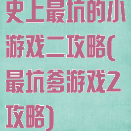 史上最坑的小游戏二攻略(最坑爹游戏2攻略)