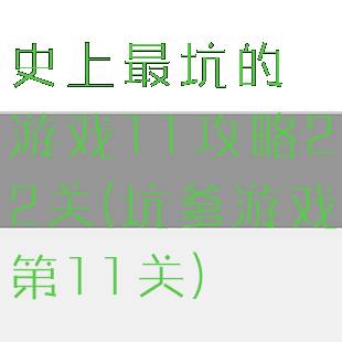 史上最坑的游戏11攻略22关(坑爹游戏第11关)