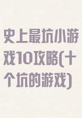 史上最坑小游戏10攻略(十个坑的游戏)