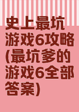 史上最坑游戏6攻略(最坑爹的游戏6全部答案)