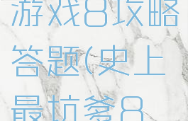 史上最坑游戏8攻略答题(史上最坑爹8答案大全)