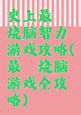 史上最囧烧脑智力游戏攻略(最囧烧脑游戏全攻略)