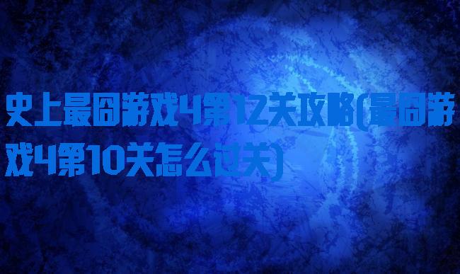 史上最囧游戏4第12关攻略(最囧游戏4第10关怎么过关)