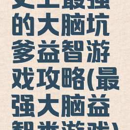 史上最强的大脑坑爹益智游戏攻略(最强大脑益智类游戏)