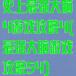 史上最强大脑4游戏攻略4(最强大脑游戏攻略54)