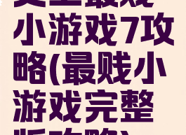史上最贱小游戏7攻略(最贱小游戏完整版攻略)