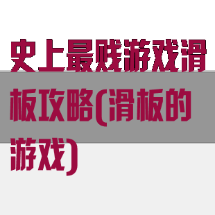 史上最贱游戏滑板攻略(滑板的游戏)