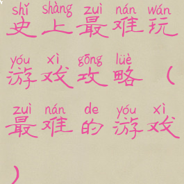 史上最难玩游戏攻略(最难的游戏)