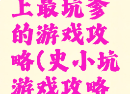 史小坑史上最坑爹的游戏攻略(史小坑游戏攻略大全)