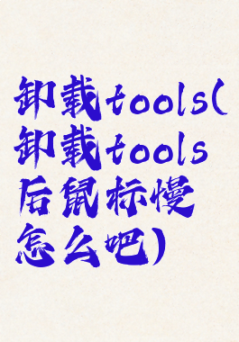 卸载tools(卸载tools后鼠标慢怎么吧)