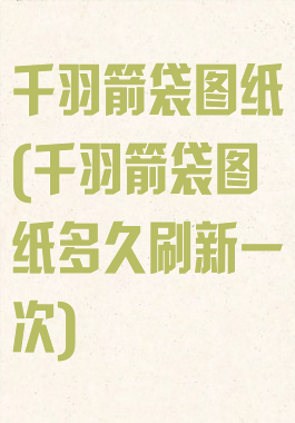 千羽箭袋图纸(千羽箭袋图纸多久刷新一次)