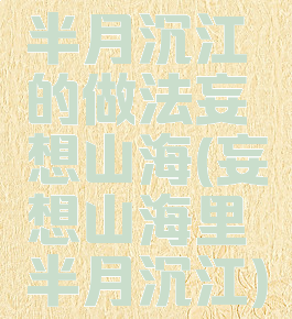 半月沉江的做法妄想山海(妄想山海里半月沉江)