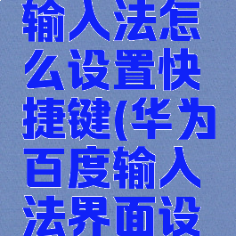 华为百度输入法怎么设置快捷键(华为百度输入法界面设置)