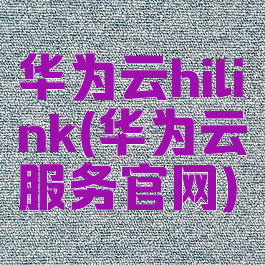 华为云hilink(华为云服务官网)