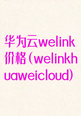 华为云welink价格(welinkhuaweicloud)