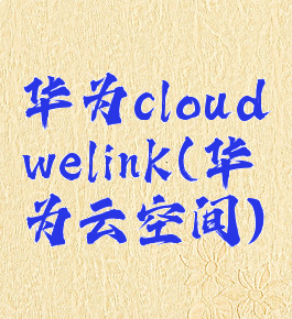 华为cloudwelink(华为云空间)