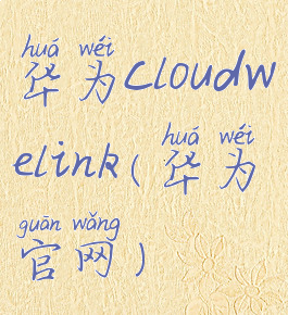 华为cloudwelink(华为官网)