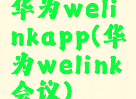 华为welinkapp(华为welink会议)