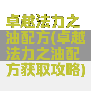 卓越法力之油配方(卓越法力之油配方获取攻略)