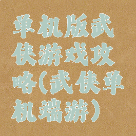 单机版武侠游戏攻略(武侠单机端游)