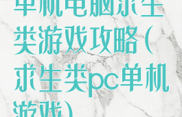 单机电脑求生类游戏攻略(求生类pc单机游戏)