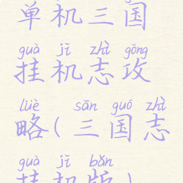 单机三国挂机志攻略(三国志挂机版)